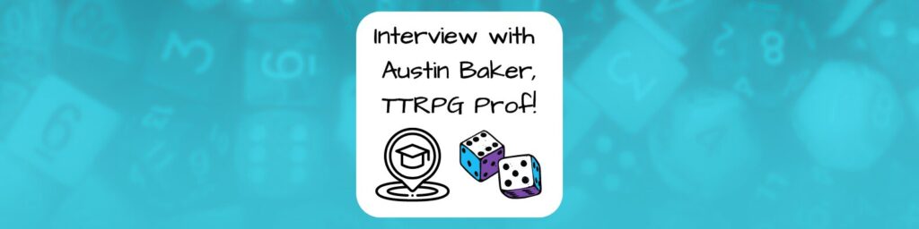 Interview with Austin Baker, TTRPG prof