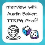 Interview with Austin Baker, TTRPG prof