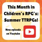 This month in children's RPGs: Summer TTRPGs new episode available on youtube