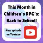 This Month in Children's RPGs: Back to School! Now available on Youtube