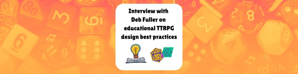 Interview with Deb Fuller on educational TTRPG design best practices