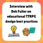 Interview with Deb Fuller on educational TTRPG design best practices