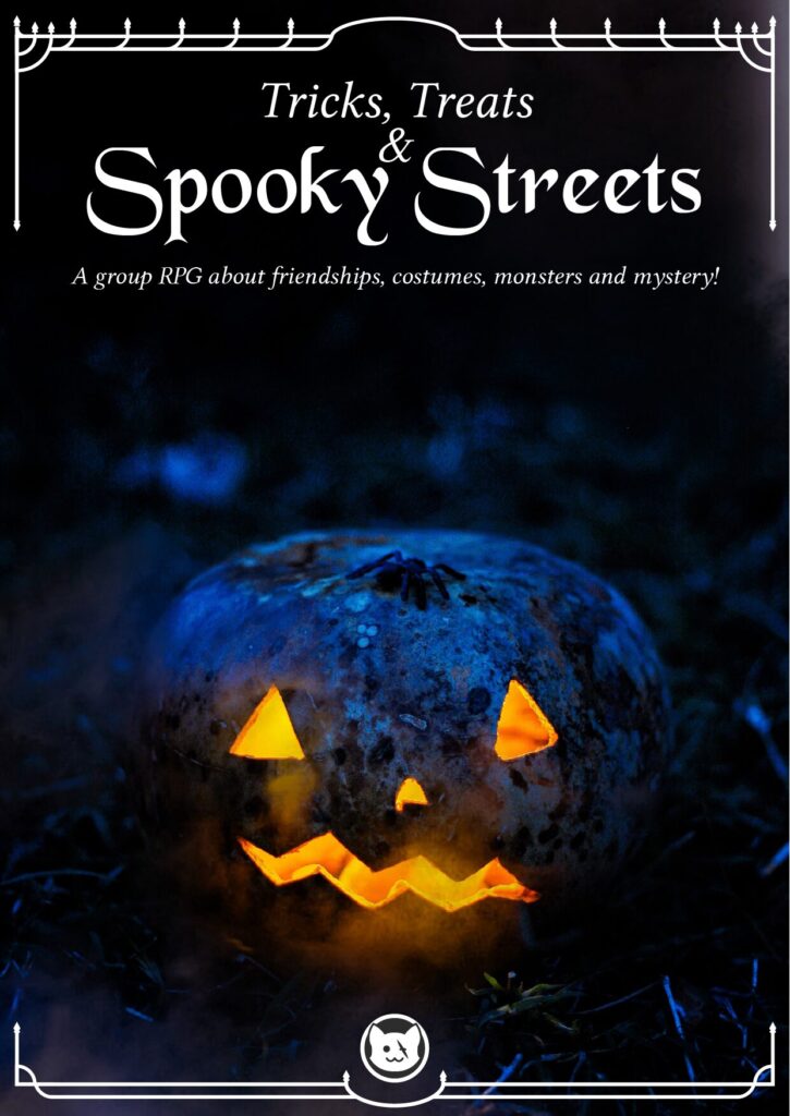 Tricks Treats & Spooky Streets
A group RPG about frienship, costumes, and mystery!