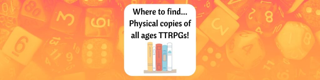 where to find physical copies of all ages TTRPGs