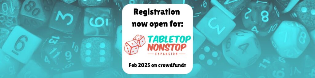 Registration now open for Tabletop Nonstop Expantion Feb 2025 on crowdfundr