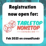 Registration now open for Tabletop Nonstop Expantion Feb 2025 on crowdfundr