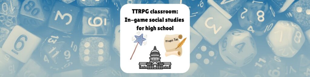 TTRPG classroom: In-game social studies for high school