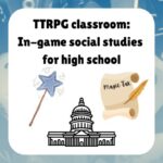 TTRPG classroom: In-game social studies for high school