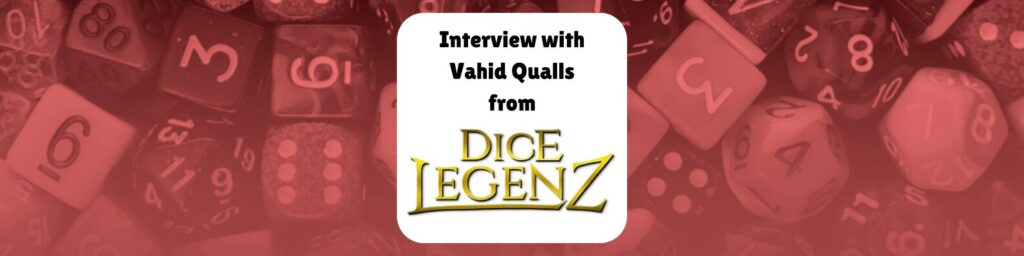 Interview with Vahid Qualls from Dice Legenz