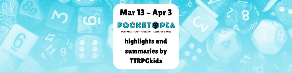 Mar 13 - Apr 3 Pocketopia highlights and summaries by TTRPGkids