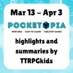 Mar 13 - Apr 3 Pocketopia highlights and summaries by TTRPGkids